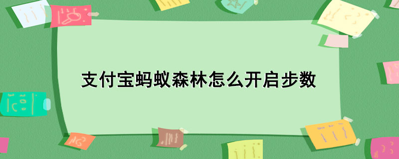 支付宝蚂蚁森林怎么开启步数