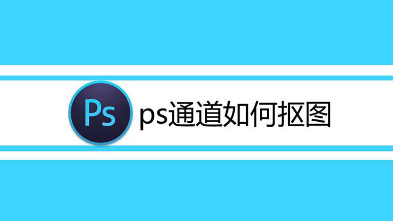 ps通道如何抠图