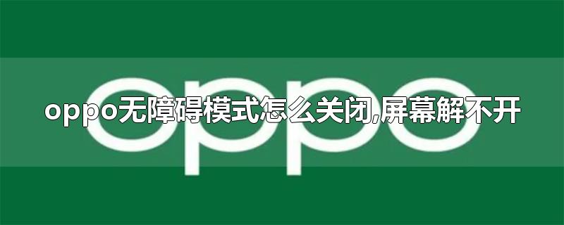 oppo无障碍模式怎么关闭,屏幕解不开